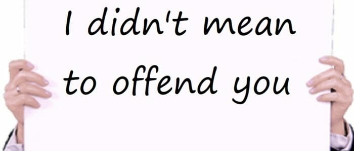 I didn't mean to offend you